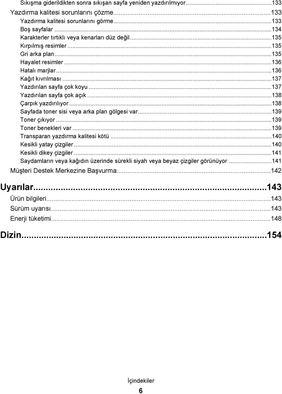 ..137 Yazdırılan sayfa çok açık...138 Çarpık yazdırılıyor...138 Sayfada toner sisi veya arka plan gölgesi var...139 Toner çıkıyor...139 Toner benekleri var...139 Transparan yazdırma kalitesi kötü.