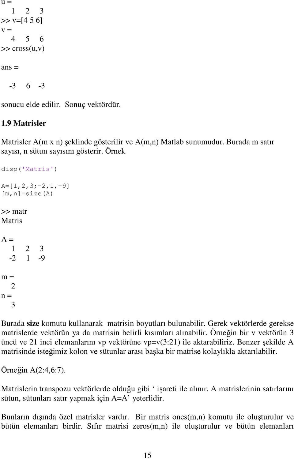Örnek disp('matris') A=[1,2,3;-2,1,-9] [m,n]=size(a) >> matr Matris A = 1 2 3-2 1-9 m = 2 n = 3 Burada size komutu kullanarak matrisin boyutları bulunabilir.