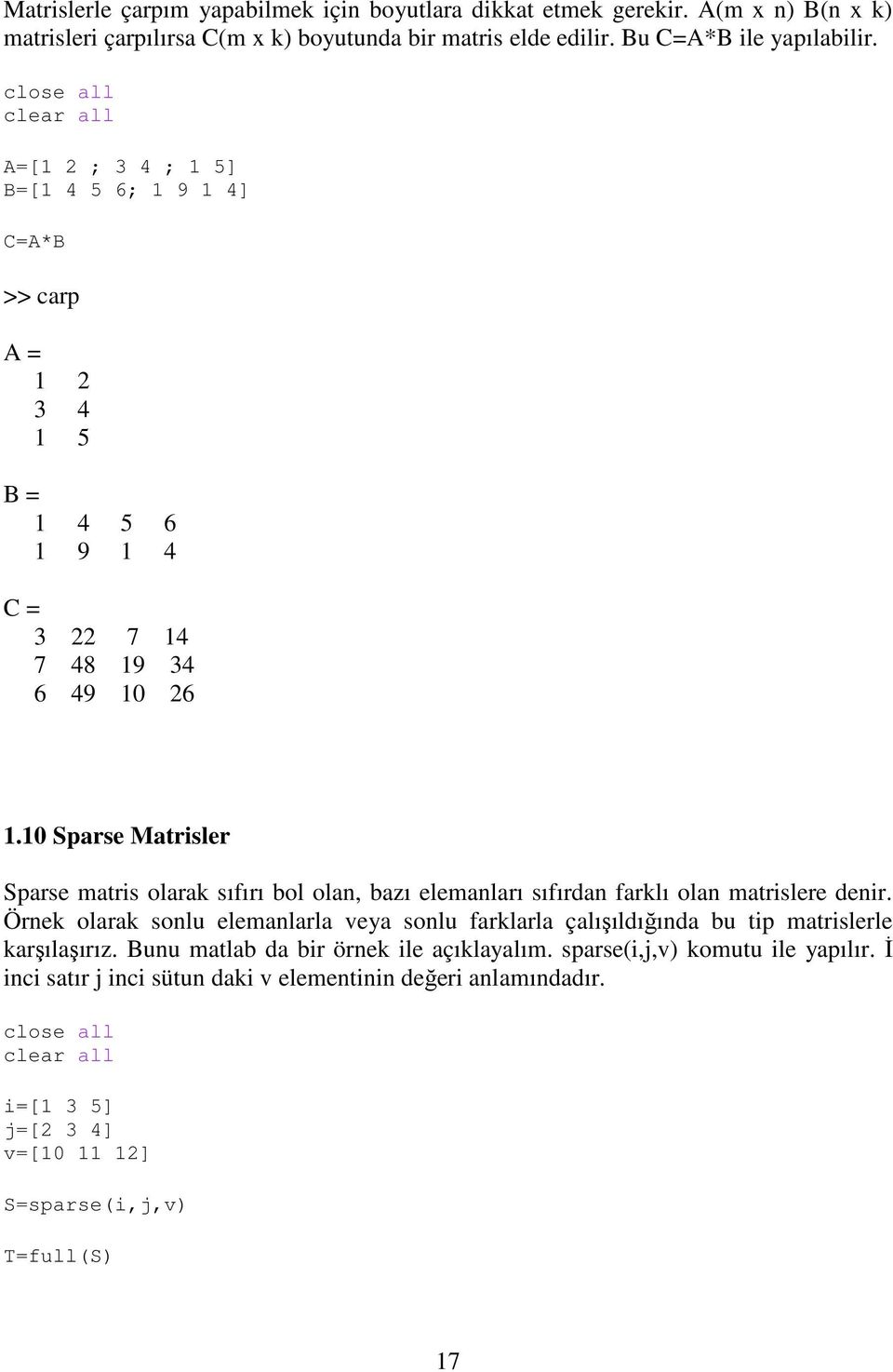 10 Sparse Matrisler Sparse matris olarak sıfırı bol olan, bazı elemanları sıfırdan farklı olan matrislere denir.