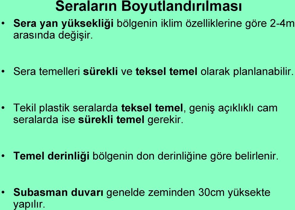 Tekil plastik seralarda teksel temel, geniş açıklıklı cam seralarda ise sürekli temel gerekir.