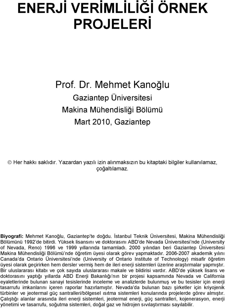 İstanbul Teknik Üniversitesi, Makina Mühendisliği Bölümünü 1992 de bitirdi.