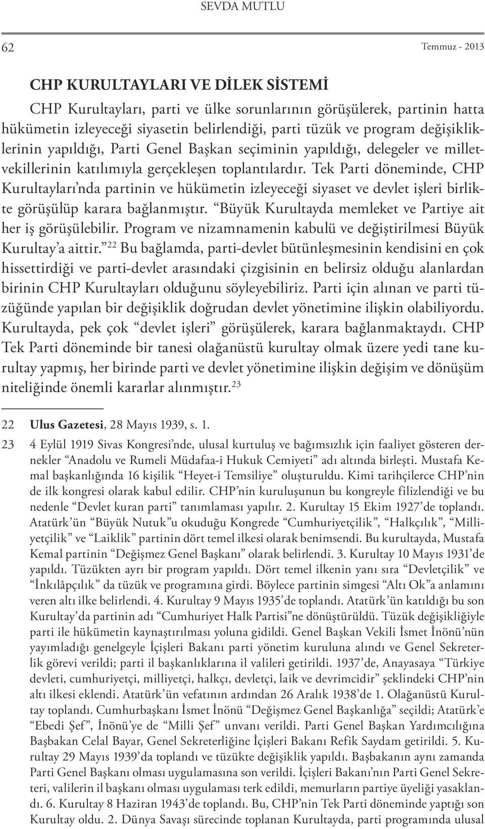 Tek Parti döneminde, CHP Kurultayları nda partinin ve hükümetin izleyeceği siyaset ve devlet işleri birlikte görüşülüp karara bağlanmıştır.