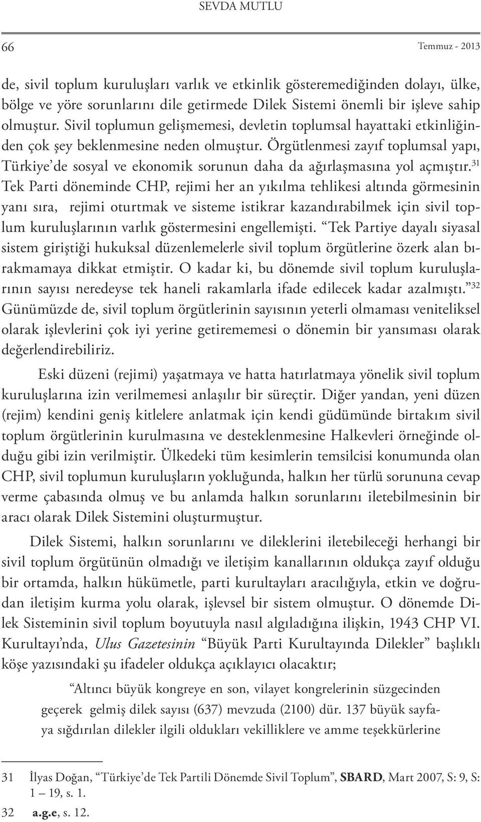 Örgütlenmesi zayıf toplumsal yapı, Türkiye de sosyal ve ekonomik sorunun daha da ağırlaşmasına yol açmıştır.