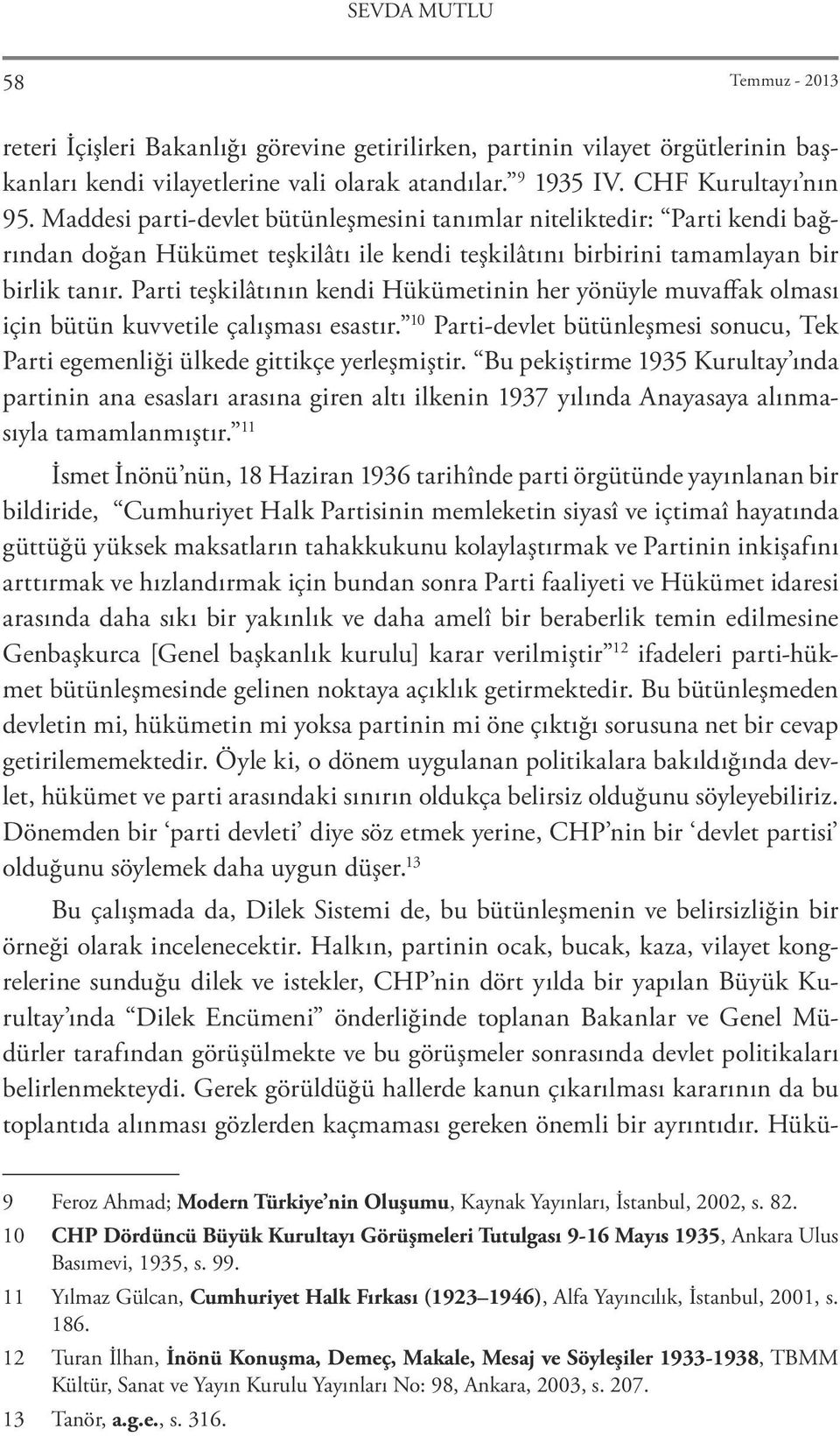 Parti teşkilâtının kendi Hükümetinin her yönüyle muvaffak olması için bütün kuvvetile çalışması esastır. 10 Parti-devlet bütünleşmesi sonucu, Tek Parti egemenliği ülkede gittikçe yerleşmiştir.