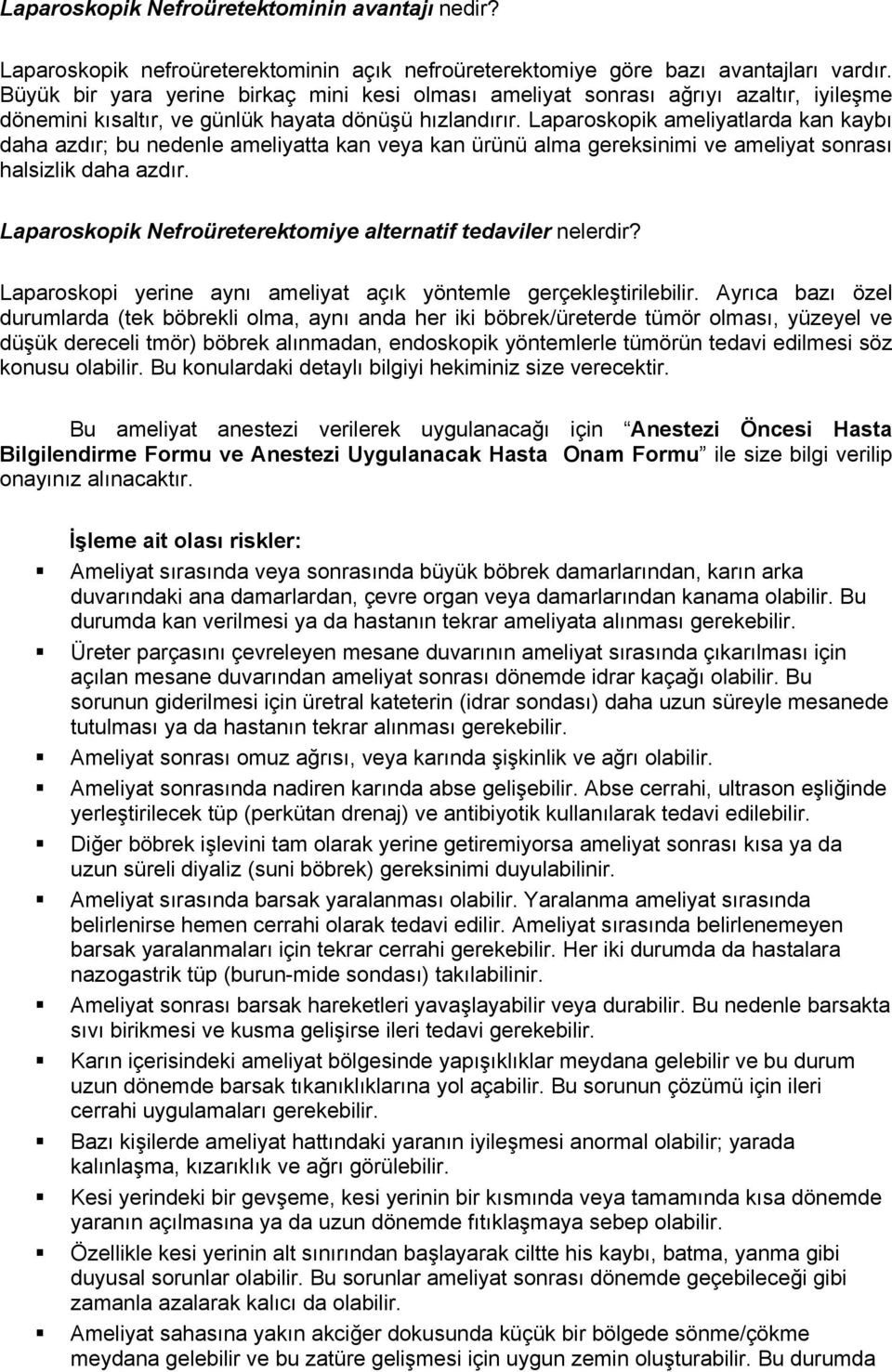 Laparoskopik ameliyatlarda kan kaybı daha azdır; bu nedenle ameliyatta kan veya kan ürünü alma gereksinimi ve ameliyat sonrası halsizlik daha azdır.