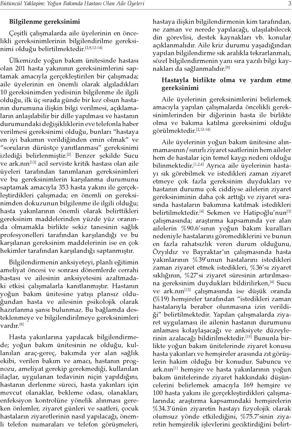 [2,8,12-14] Ülkemizde yoğun bakım ünitesinde hastası olan 201 hasta yakınının gereksinimlerini saptamak amacıyla gerçekleştirilen bir çalışmada; aile üyelerinin en önemli olarak algıladıkları 10