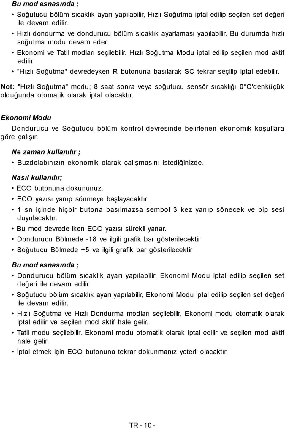 Hızlı Soğutma Modu iptal edilip seçilen mod aktif edilir "Hızlı Soğutma" devredeyken R butonuna basılarak SC tekrar seçilip iptal edebilir.