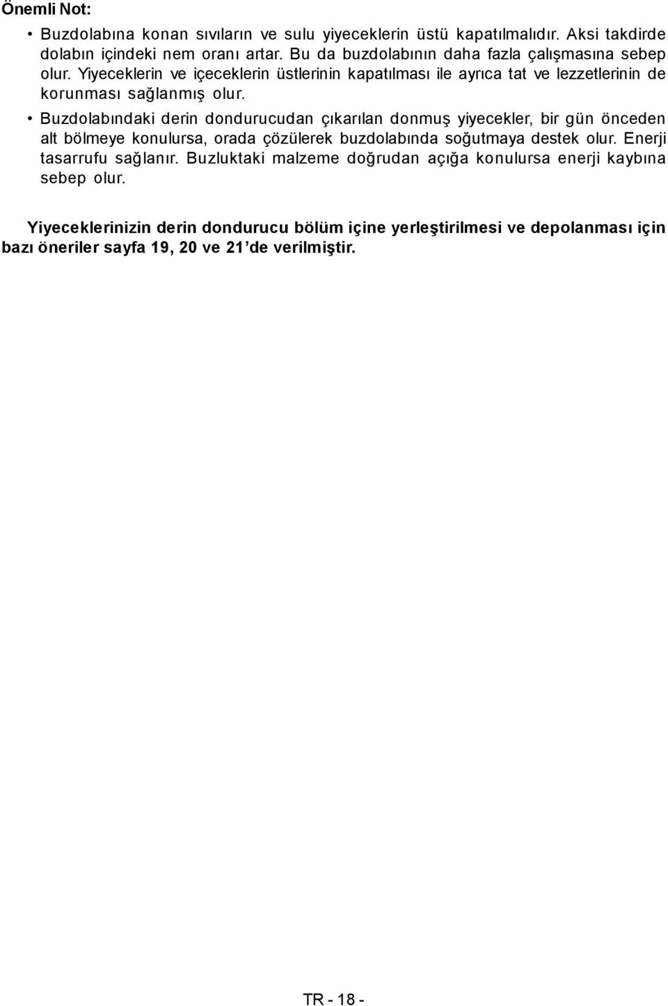 Buzdolabındaki derin dondurucudan çıkarılan donmuş yiyecekler, bir gün önceden alt bölmeye konulursa, orada çözülerek buzdolabında soğutmaya destek olur.