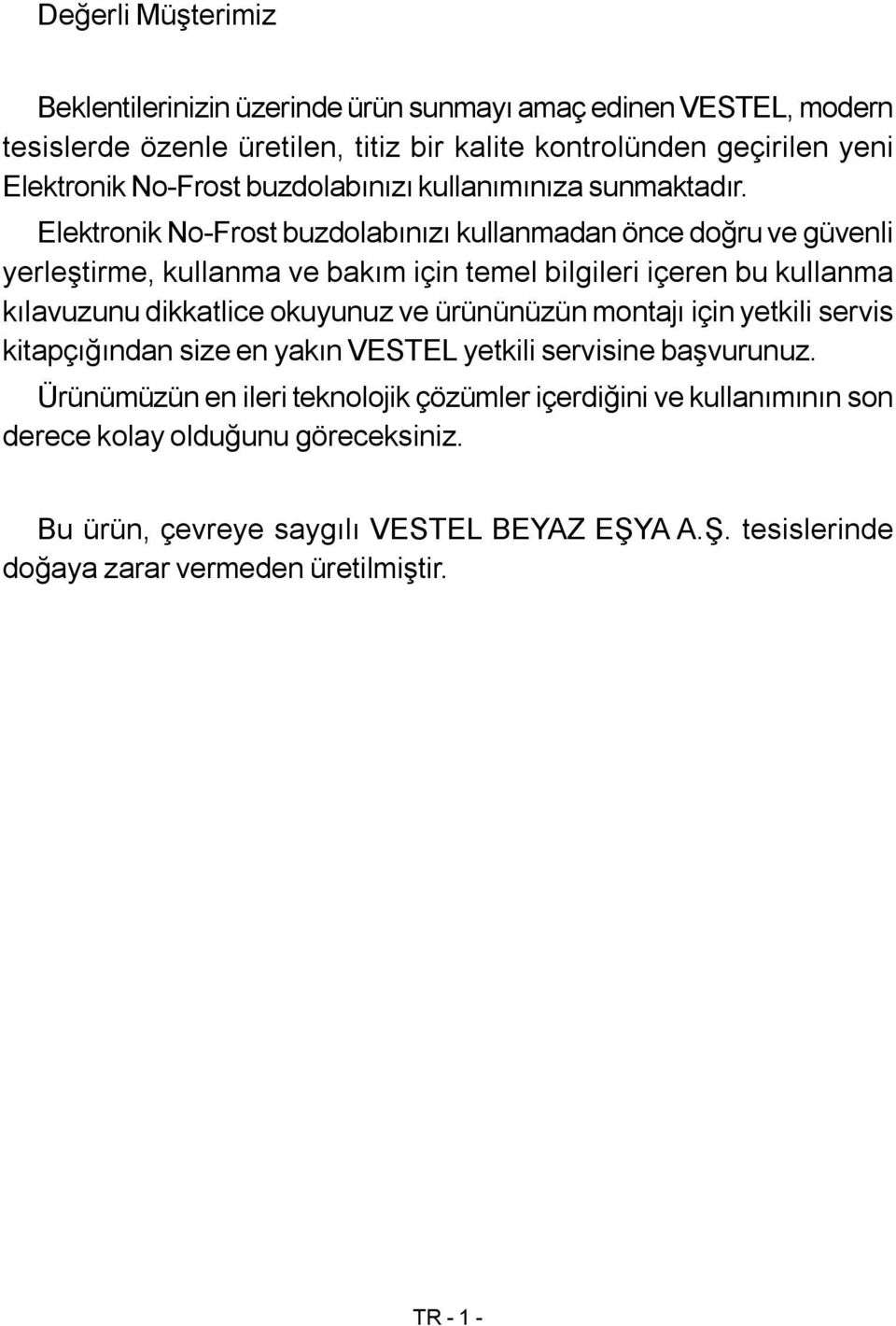 Elektronik No-Frost buzdolabınızı kullanmadan önce doğru ve güvenli yerleştirme, kullanma ve bakım için temel bilgileri içeren bu kullanma kılavuzunu dikkatlice okuyunuz ve