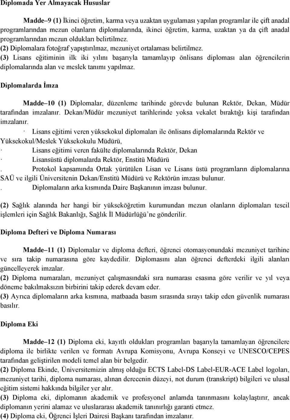 (3) Lisans eğitiminin ilk iki yılını başarıyla tamamlayıp önlisans diploması alan öğrencilerin diplomalarında alan ve meslek tanımı yapılmaz.