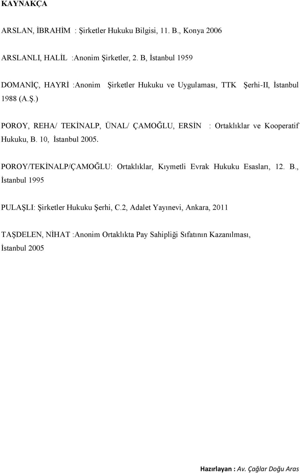10, İstanbul 2005. POROY/TEKİNALP/ÇAMOĞLU: Ortaklıklar, Kıymetli Evrak Hukuku Esasları, 12. B.