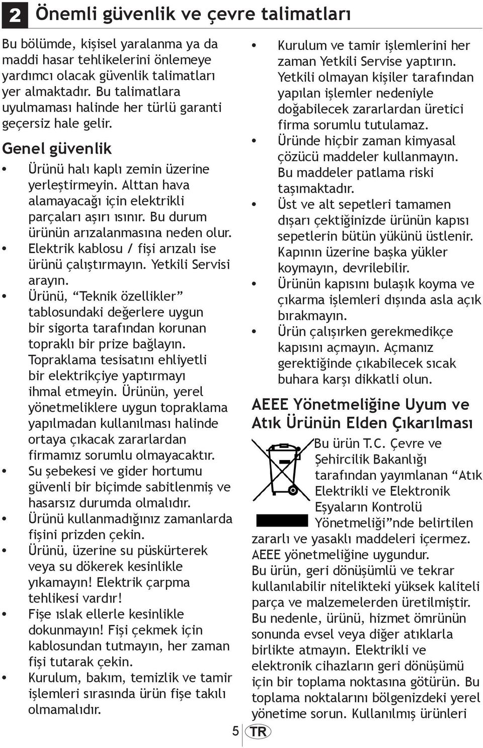 Bu durum ürünün arızalanmasına neden olur. Elektrik kablosu / fişi arızalı ise ürünü çalıştırmayın. Yetkili Servisi arayın.