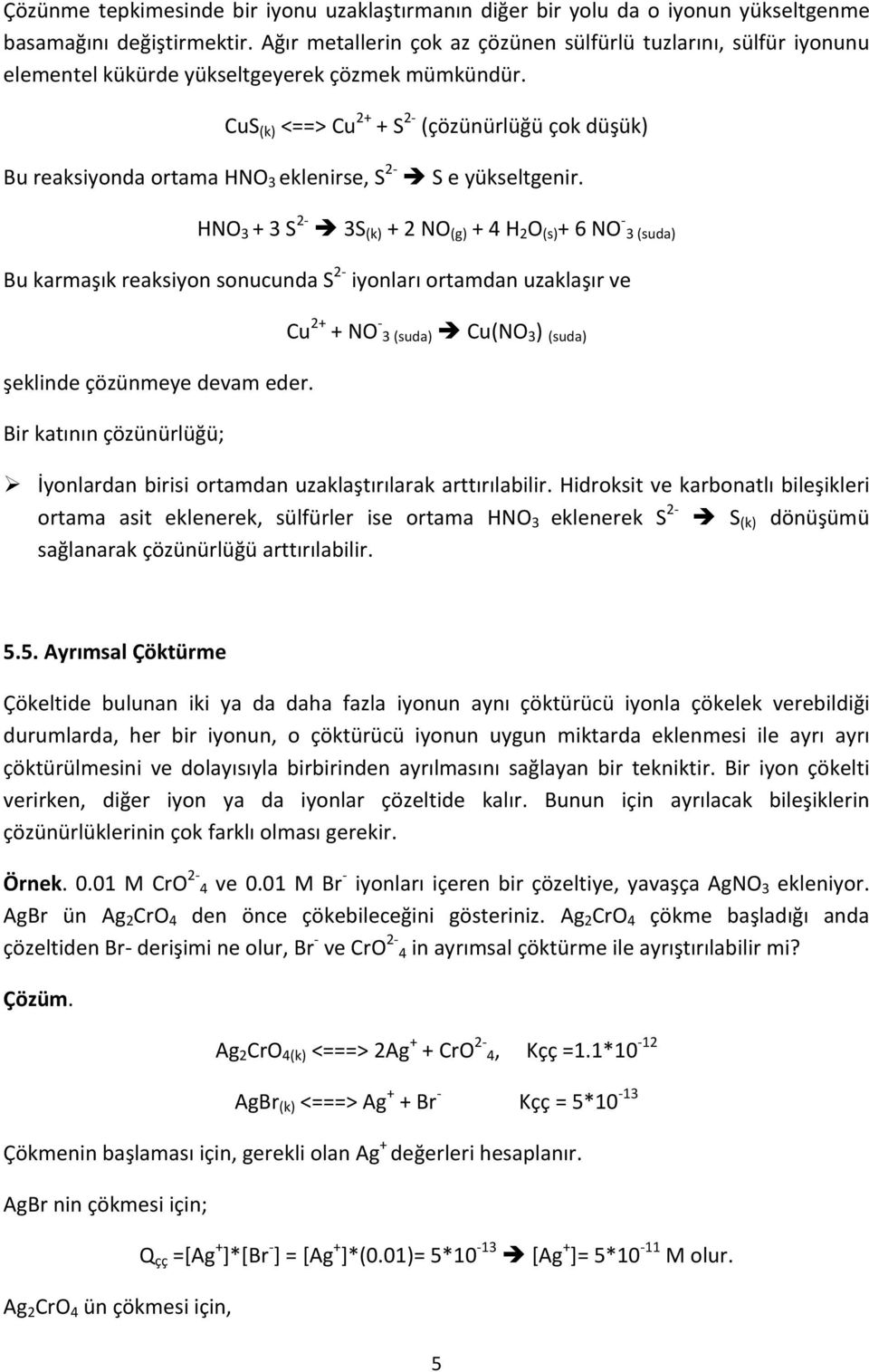 CuS (k) <==> Cu 2+ + S 2 (çözünürlüğü çok düşük) Bu reaksiyonda ortama HNO 3 eklenirse, S 2 S e yükseltgenir.