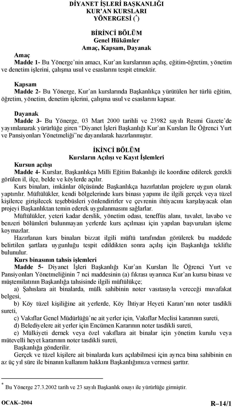 Kapsam Madde 2- Bu Yönerge, Kur an kurslarında Başkanlıkça yürütülen her türlü eğitim, öğretim, yönetim, denetim işlerini, çalışma usul ve esaslarını kapsar.