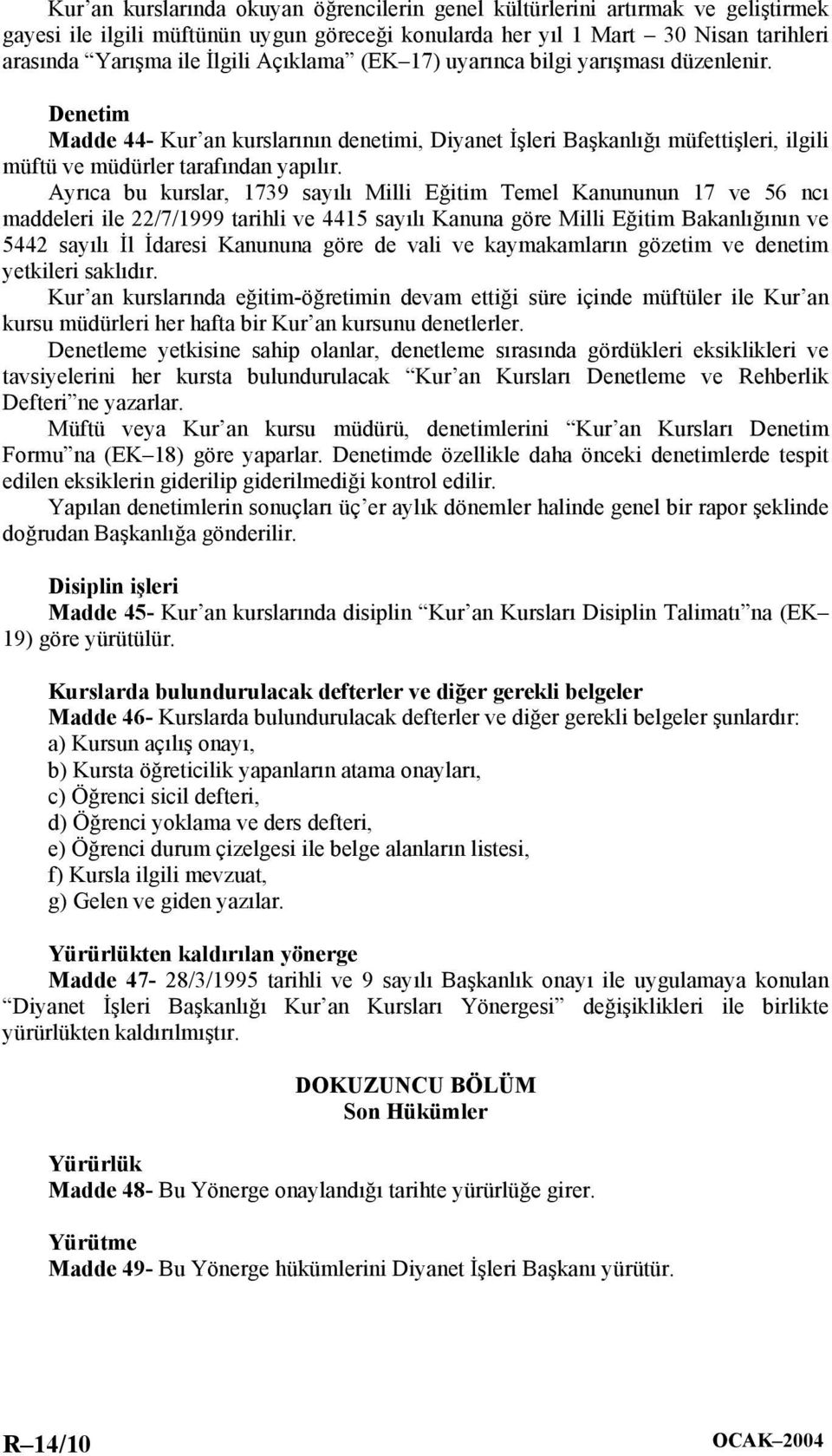 Ayrıca bu kurslar, 1739 sayılı Milli Eğitim Temel Kanununun 17 ve 56 ncı maddeleri ile 22/7/1999 tarihli ve 4415 sayılı Kanuna göre Milli Eğitim Bakanlığının ve 5442 sayılı İl İdaresi Kanununa göre