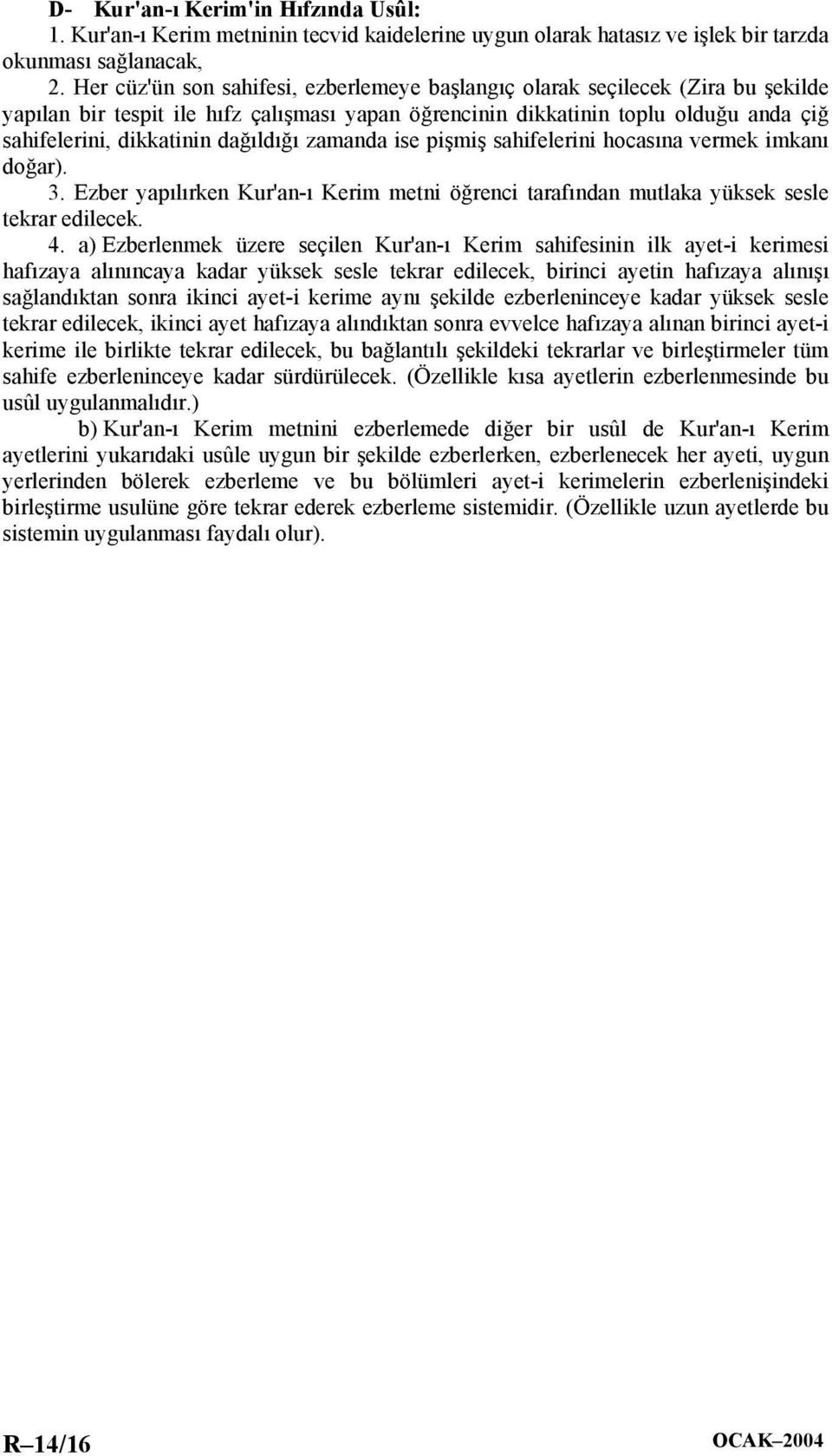 dağıldığı zamanda ise pişmiş sahifelerini hocasına vermek imkanı doğar). 3. Ezber yapılırken Kur'an-ı Kerim metni öğrenci tarafından mutlaka yüksek sesle tekrar edilecek. 4.