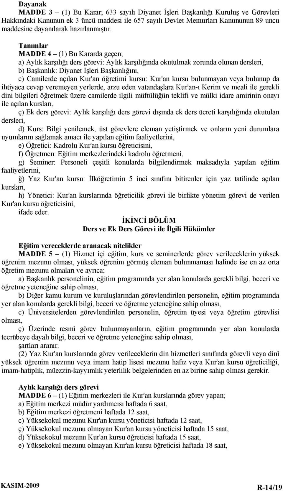 Tanımlar MADDE 4 (1) Bu Kararda geçen; a) Aylık karşılığı ders görevi: Aylık karşılığında okutulmak zorunda olunan dersleri, b) Başkanlık: Diyanet İşleri Başkanlığını, c) Camilerde açılan Kur'an