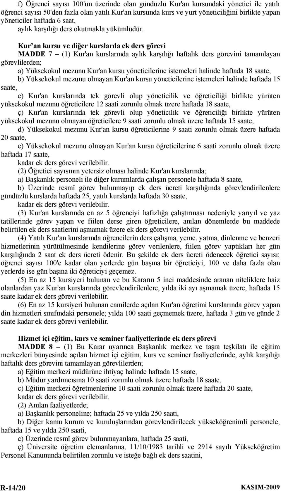 Kur an kursu ve diğer kurslarda ek ders görevi MADDE 7 (1) Kur'an kurslarında aylık karşılığı haftalık ders görevini tamamlayan görevlilerden; a) Yüksekokul mezunu Kur'an kursu yöneticilerine