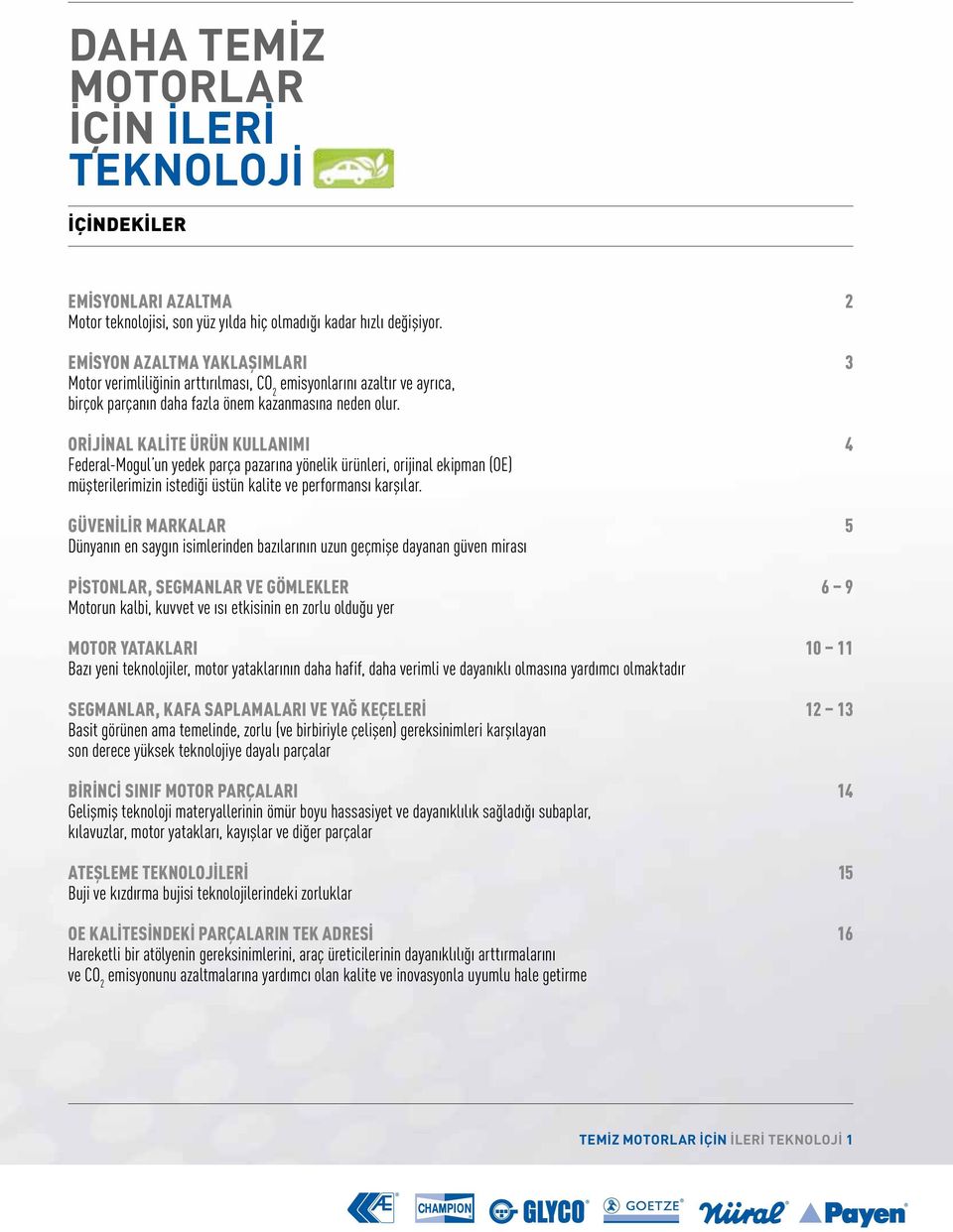 Orijinal kalite ürün kullanımı 4 Federal-Mogul un yedek parça pazarına yönelik ürünleri, orijinal ekipman (OE) müşterilerimizin istediği üstün kalite ve performansı karşılar.