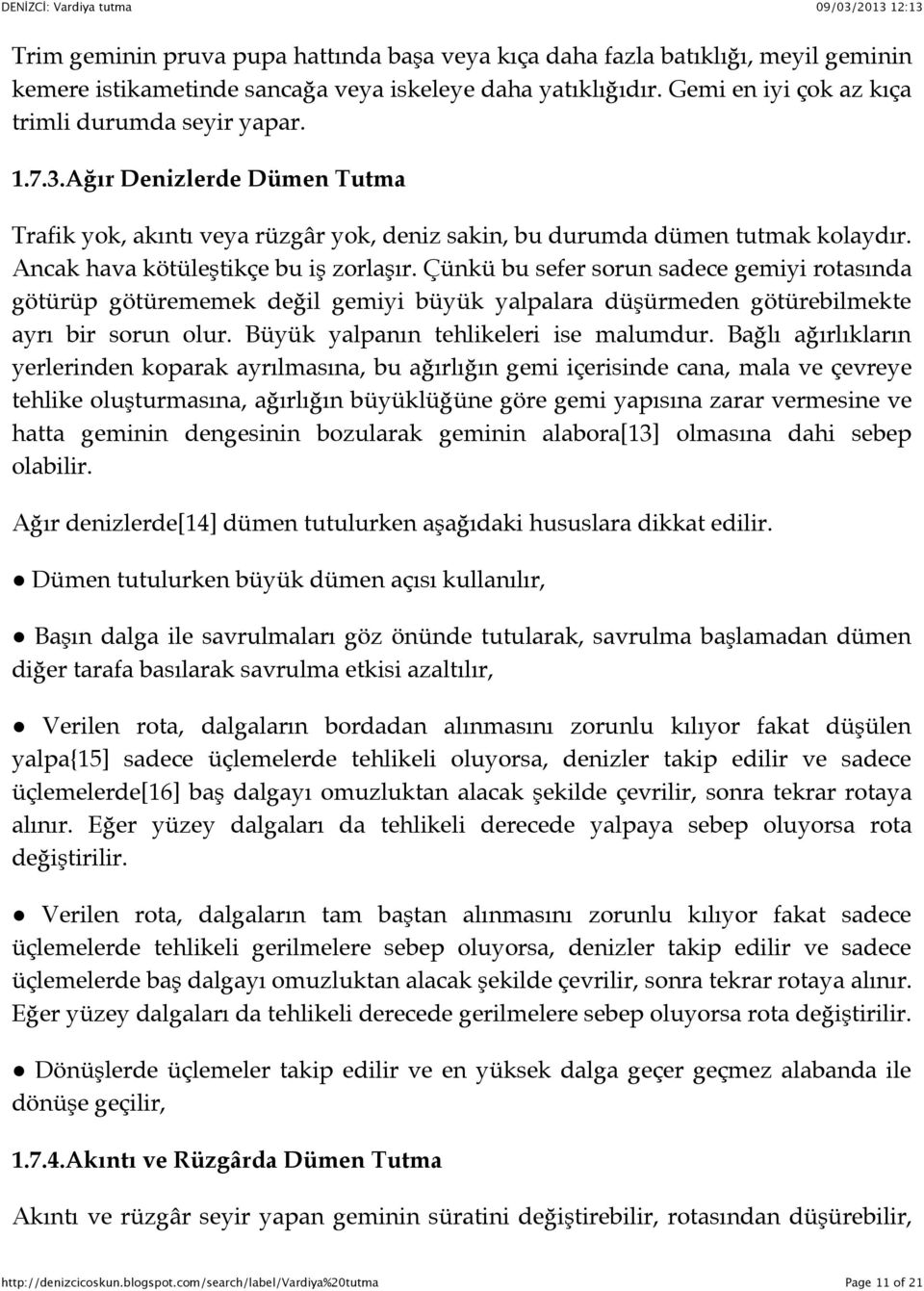 Çünkü bu sefer sorun sadece gemiyi rotasında götürüp götürememek değil gemiyi büyük yalpalara düşürmeden götürebilmekte ayrı bir sorun olur. Büyük yalpanın tehlikeleri ise malumdur.