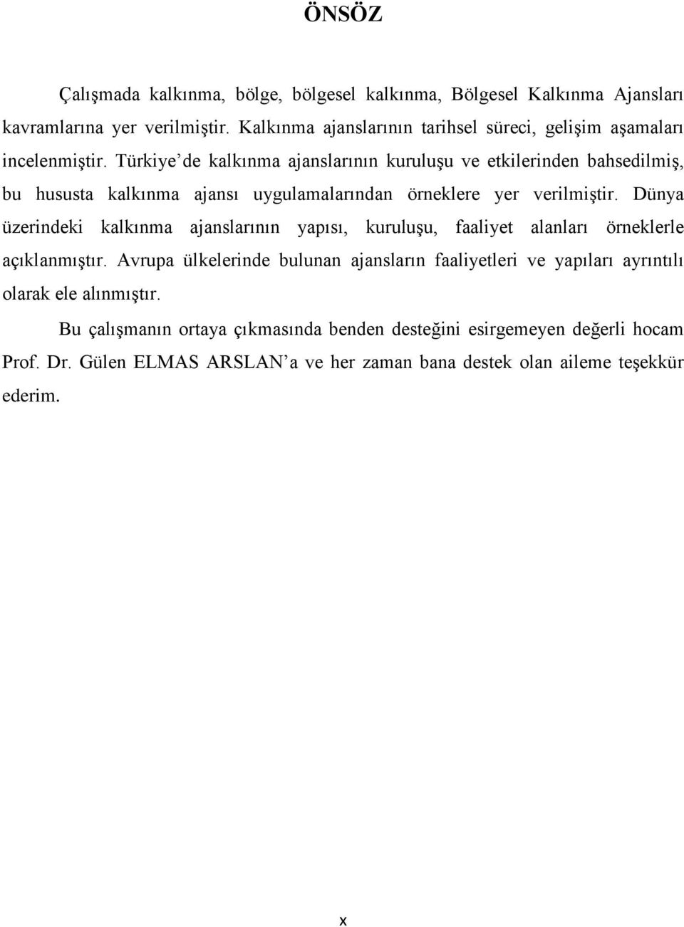 Türkiye de kalkınma ajanslarının kuruluşu ve etkilerinden bahsedilmiş, bu hususta kalkınma ajansı uygulamalarından örneklere yer verilmiştir.