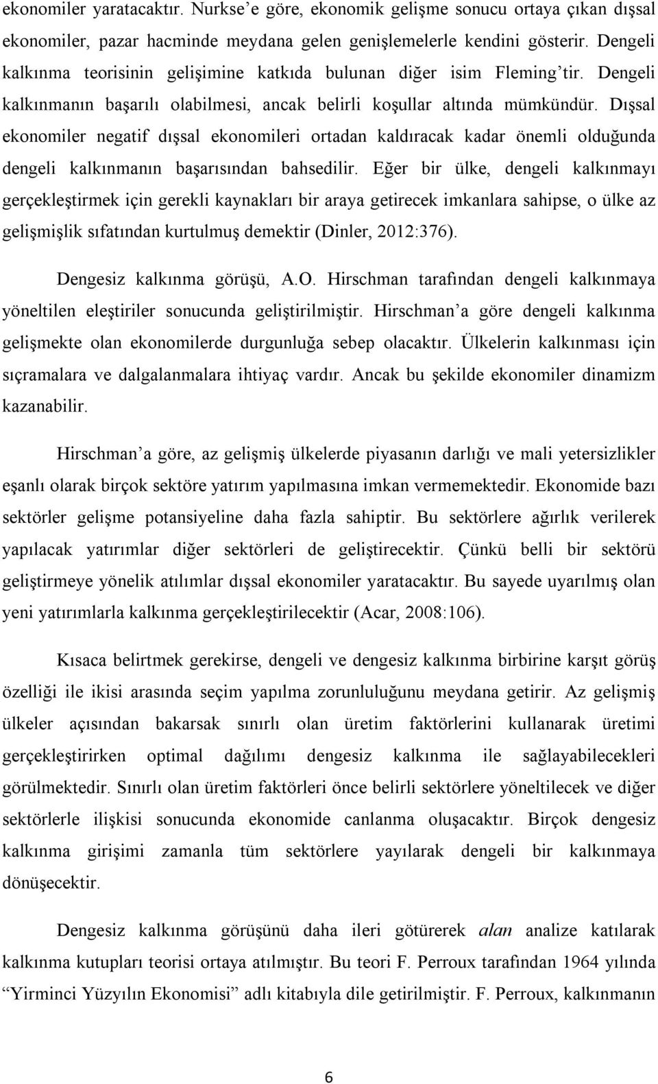 Dışsal ekonomiler negatif dışsal ekonomileri ortadan kaldıracak kadar önemli olduğunda dengeli kalkınmanın başarısından bahsedilir.