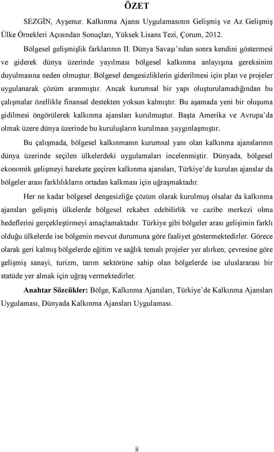 Bölgesel dengesizliklerin giderilmesi için plan ve projeler uygulanarak çözüm aranmıştır. Ancak kurumsal bir yapı oluşturulamadığından bu çalışmalar özellikle finansal destekten yoksun kalmıştır.