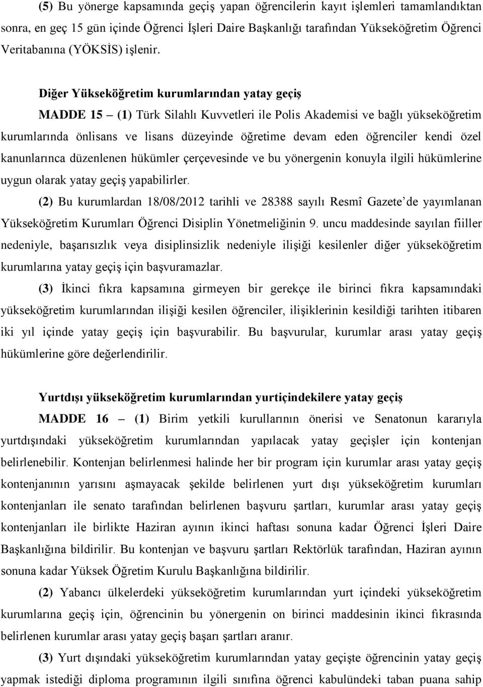 Diğer Yükseköğretim kurumlarından yatay geçiş MADDE 15 (1) Türk Silahlı Kuvvetleri ile Polis Akademisi ve bağlı yükseköğretim kurumlarında önlisans ve lisans düzeyinde öğretime devam eden öğrenciler