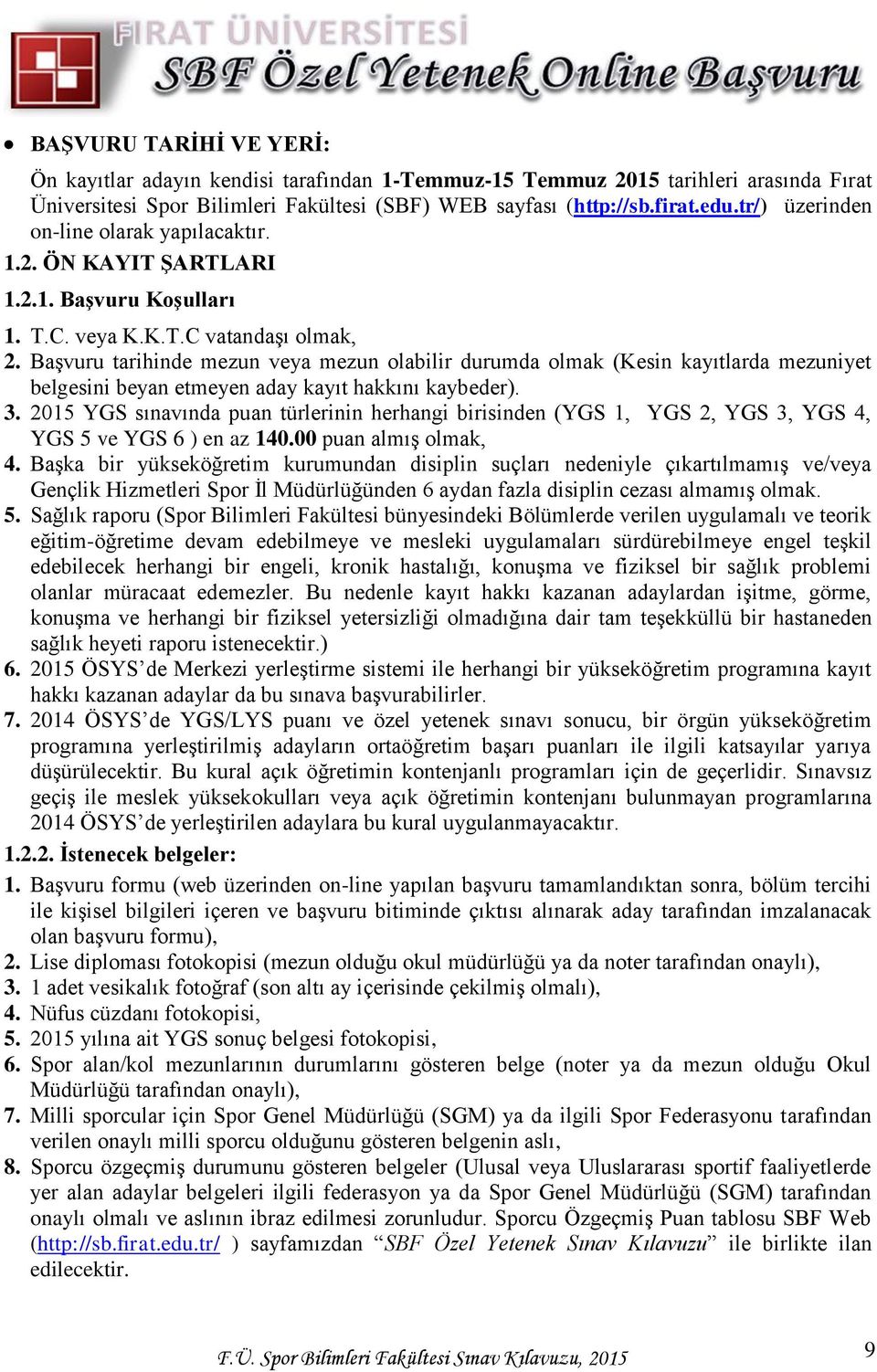 Başvuru tarihinde mezun veya mezun olabilir durumda olmak (Kesin kayıtlarda mezuniyet belgesini beyan etmeyen aday kayıt hakkını kaybeder). 3.