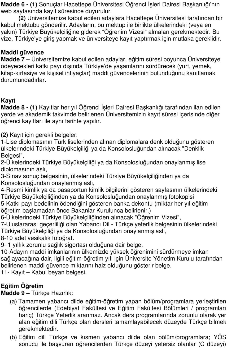 Adayların, bu mektup ile birlikte ülkelerindeki (veya en yakın) Türkiye Büyükelçiliğine giderek Öğrenim Vizesi almaları gerekmektedir.