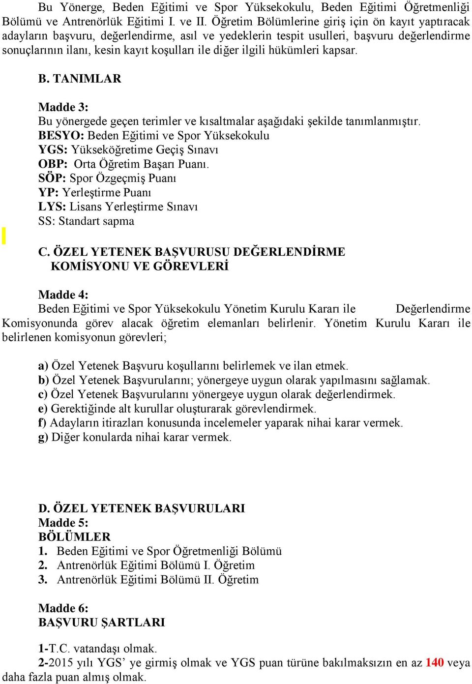 ilgili hükümleri kapsar. B. TANIMLAR Madde 3: Bu yönergede geçen terimler ve kısaltmalar aşağıdaki şekilde tanımlanmıştır.