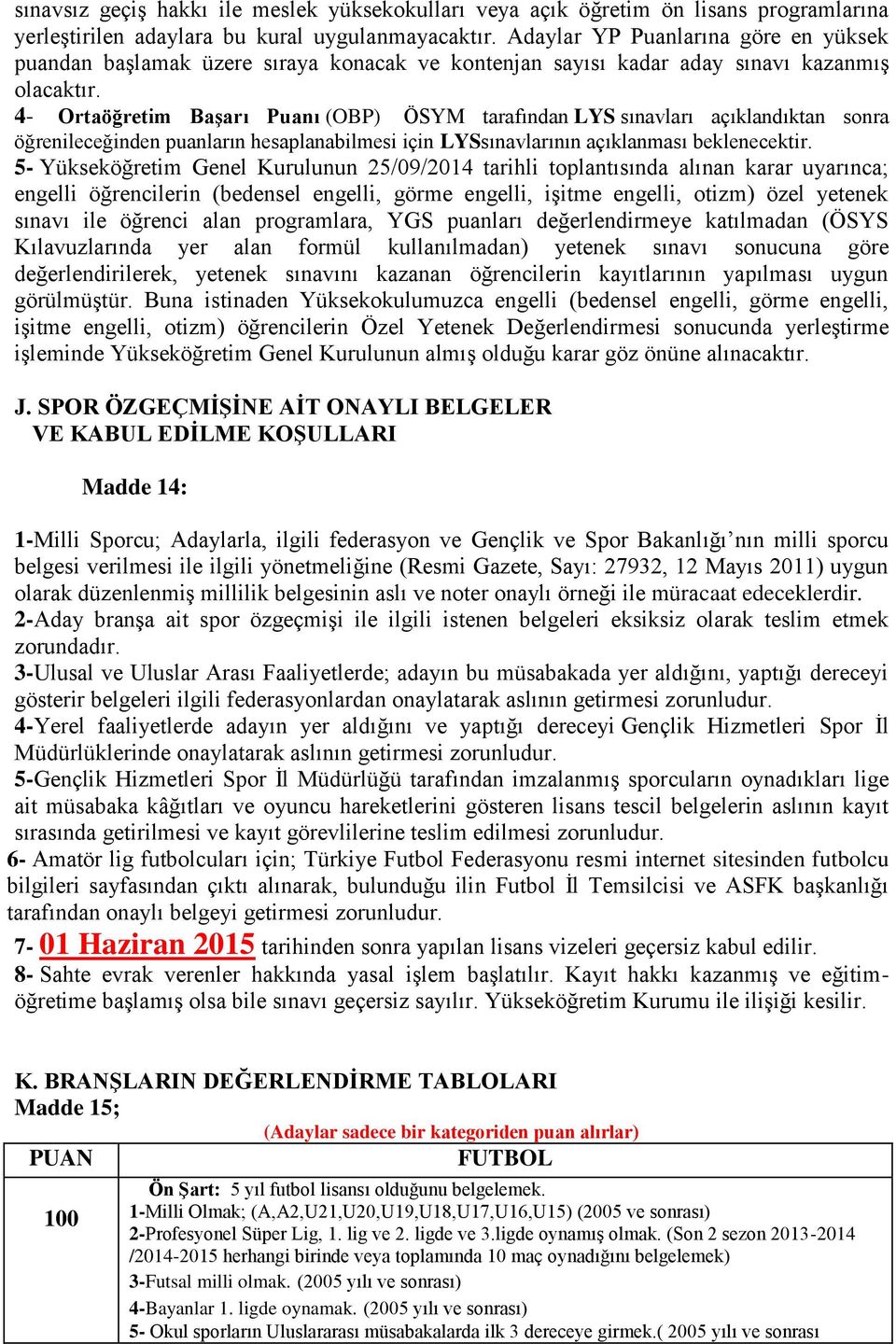 4- Ortaöğretim Başarı Puanı (OBP) ÖSYM tarafından LYS sınavları açıklandıktan sonra öğrenileceğinden puanların hesaplanabilmesi için LYSsınavlarının açıklanması beklenecektir.