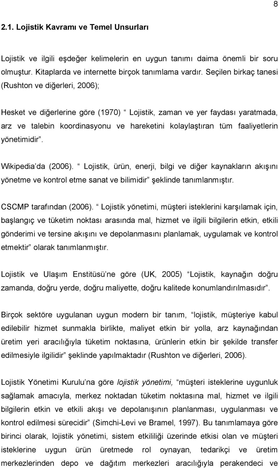 faaliyetlerin yönetimidir. Wikipedia da (2006). Lojistik, ürün, enerji, bilgi ve diğer kaynakların akışını yönetme ve kontrol etme sanat ve bilimidir şeklinde tanımlanmıştır. CSCMP tarafından (2006).