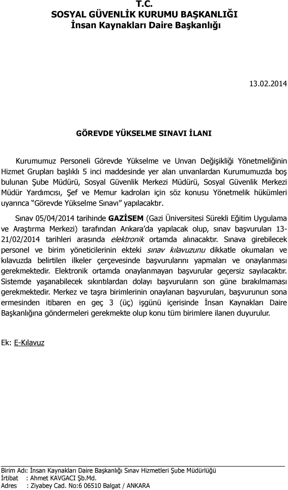 Şube Müdürü, Sosyal Güvenlik Merkezi Müdürü, Sosyal Güvenlik Merkezi Müdür Yardımcısı, Şef ve Memur kadroları için söz konusu Yönetmelik hükümleri uyarınca Görevde Yükselme Sınavı yapılacaktır.