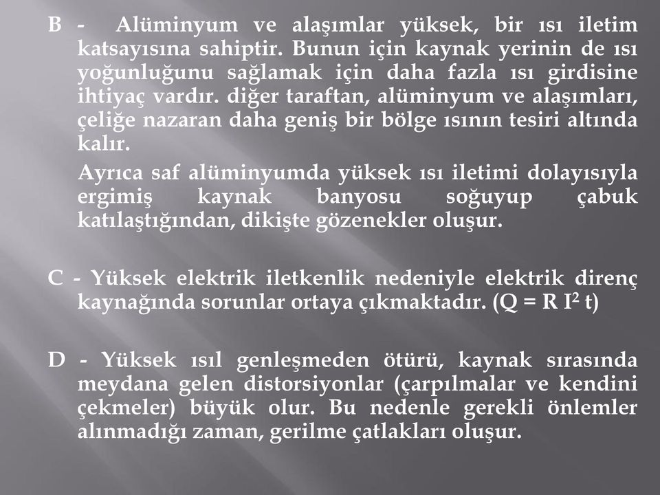 Ayrıca saf alüminyumda yüksek ısı iletimi dolayısıyla ergimiş kaynak banyosu soğuyup çabuk katılaştığından, dikişte gözenekler oluşur.