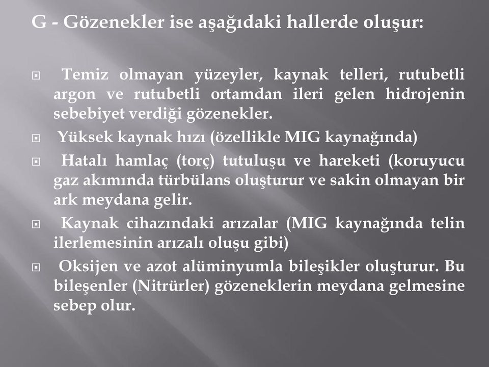 Yüksek kaynak hızı (özellikle MIG kaynağında) Hatalı hamlaç (torç) tutuluşu ve hareketi (koruyucu gaz akımında türbülans oluşturur ve