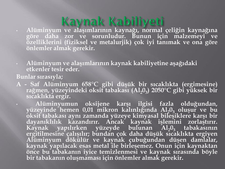 Bunlar sırasıyla; A - Saf Alüminyum 658 C gibi düşük bir sıcaklıkta (ergimesine) rağmen, yüzeyindeki oksit tabakası (Al 2 0 3 ) 2050 C gibi yüksek bir sıcaklıkta ergir.