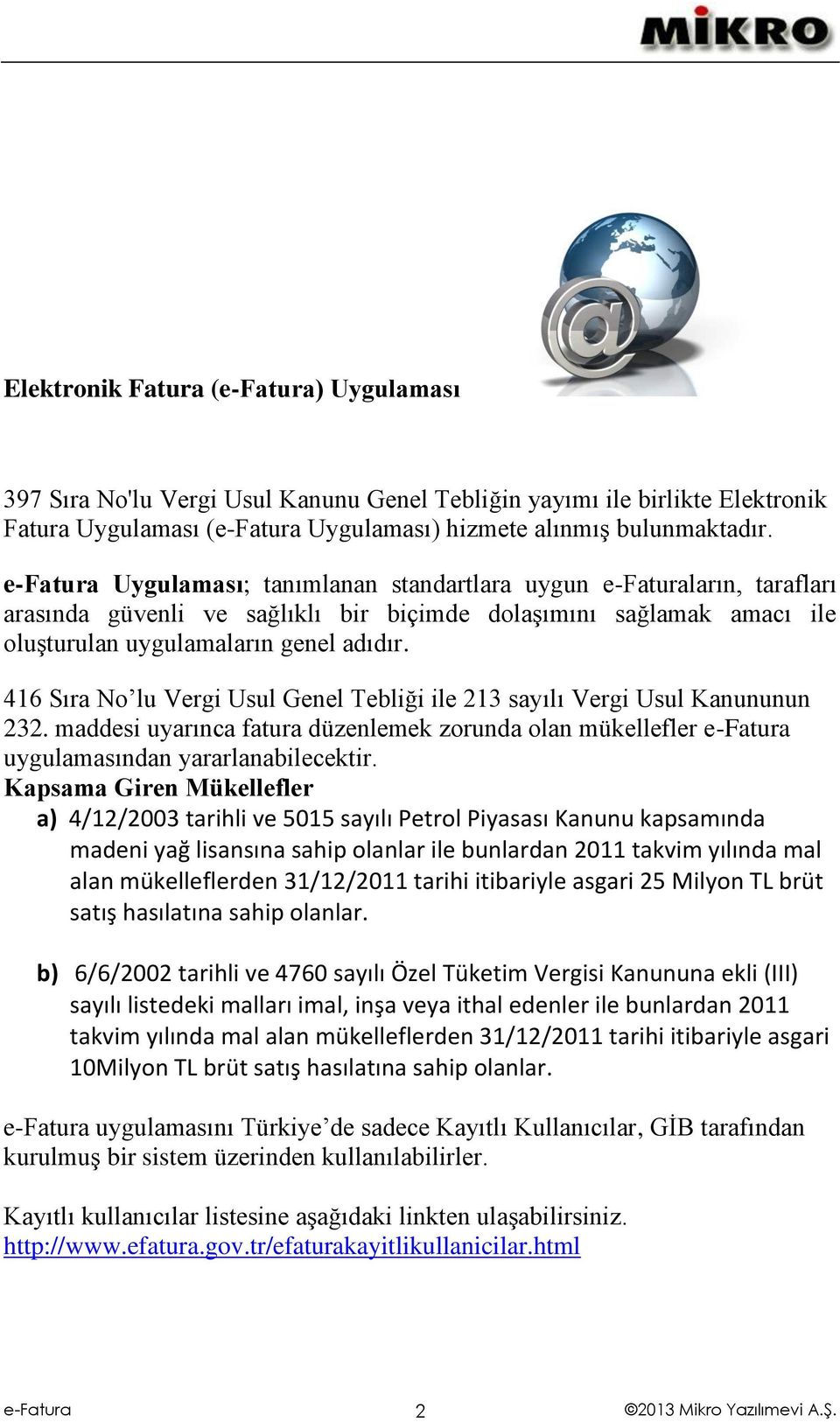 416 Sıra No lu Vergi Usul Genel Tebliği ile 213 sayılı Vergi Usul Kanununun 232. maddesi uyarınca fatura düzenlemek zorunda olan mükellefler uygulamasından yararlanabilecektir.