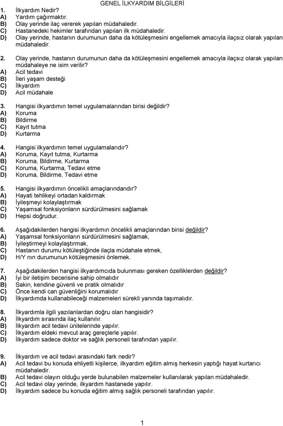 Olay yerinde, hastanın durumunun daha da kötüleşmesini engellemek amacıyla ilaçsız olarak yapılan müdahaleye ne isim verilir? A) Acil tedavi B) İleri yaşam desteği C) İlkyardım D) Acil müdahale 3.