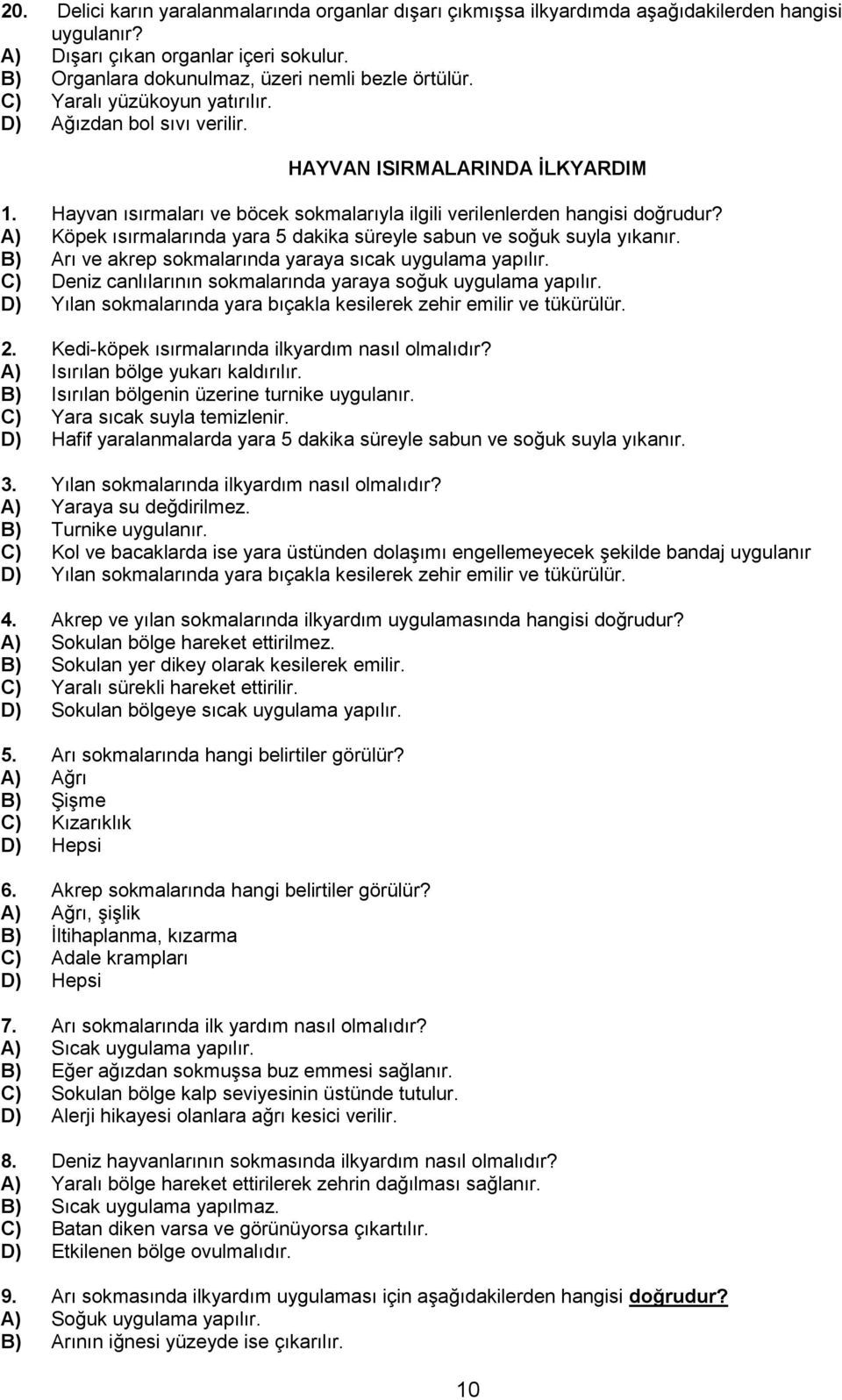 A) Köpek ısırmalarında yara 5 dakika süreyle sabun ve soğuk suyla yıkanır. B) Arı ve akrep sokmalarında yaraya sıcak uygulama yapılır. C) Deniz canlılarının sokmalarında yaraya soğuk uygulama yapılır.