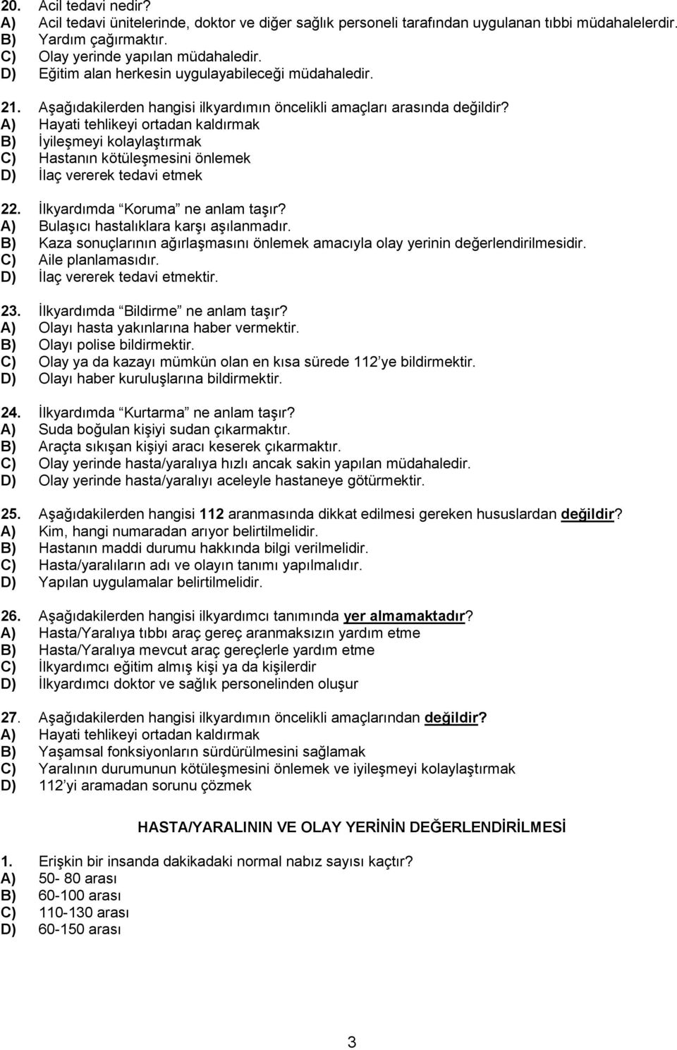 A) Hayati tehlikeyi ortadan kaldırmak B) İyileşmeyi kolaylaştırmak C) Hastanın kötüleşmesini önlemek D) İlaç vererek tedavi etmek 22. İlkyardımda Koruma ne anlam taşır?