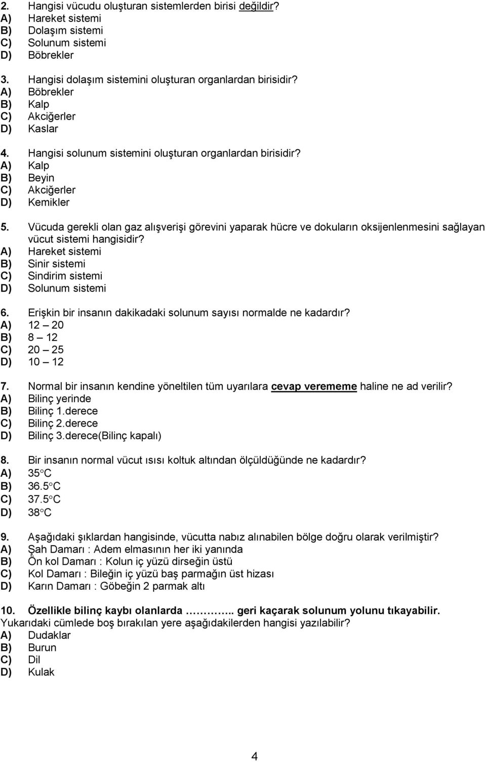 Vücuda gerekli olan gaz alışverişi görevini yaparak hücre ve dokuların oksijenlenmesini sağlayan vücut sistemi hangisidir? A) Hareket sistemi B) Sinir sistemi C) Sindirim sistemi D) Solunum sistemi 6.