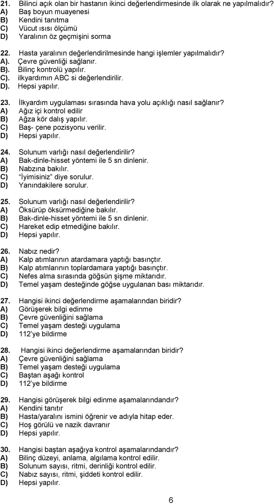 İlkyardım uygulaması sırasında hava yolu açıklığı nasıl sağlanır? A) Ağız içi kontrol edilir B) Ağza kör dalış yapılır. C) Baş- çene pozisyonu verilir. D) Hepsi yapılır. 24.