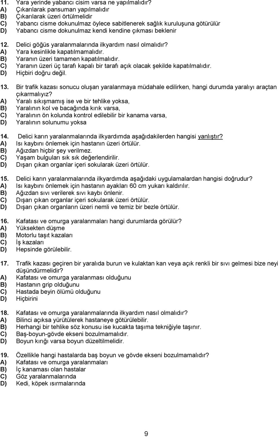 beklenir 12. Delici göğüs yaralanmalarında ilkyardım nasıl olmalıdır? A) Yara kesinlikle kapatılmamalıdır. B) Yaranın üzeri tamamen kapatılmalıdır.