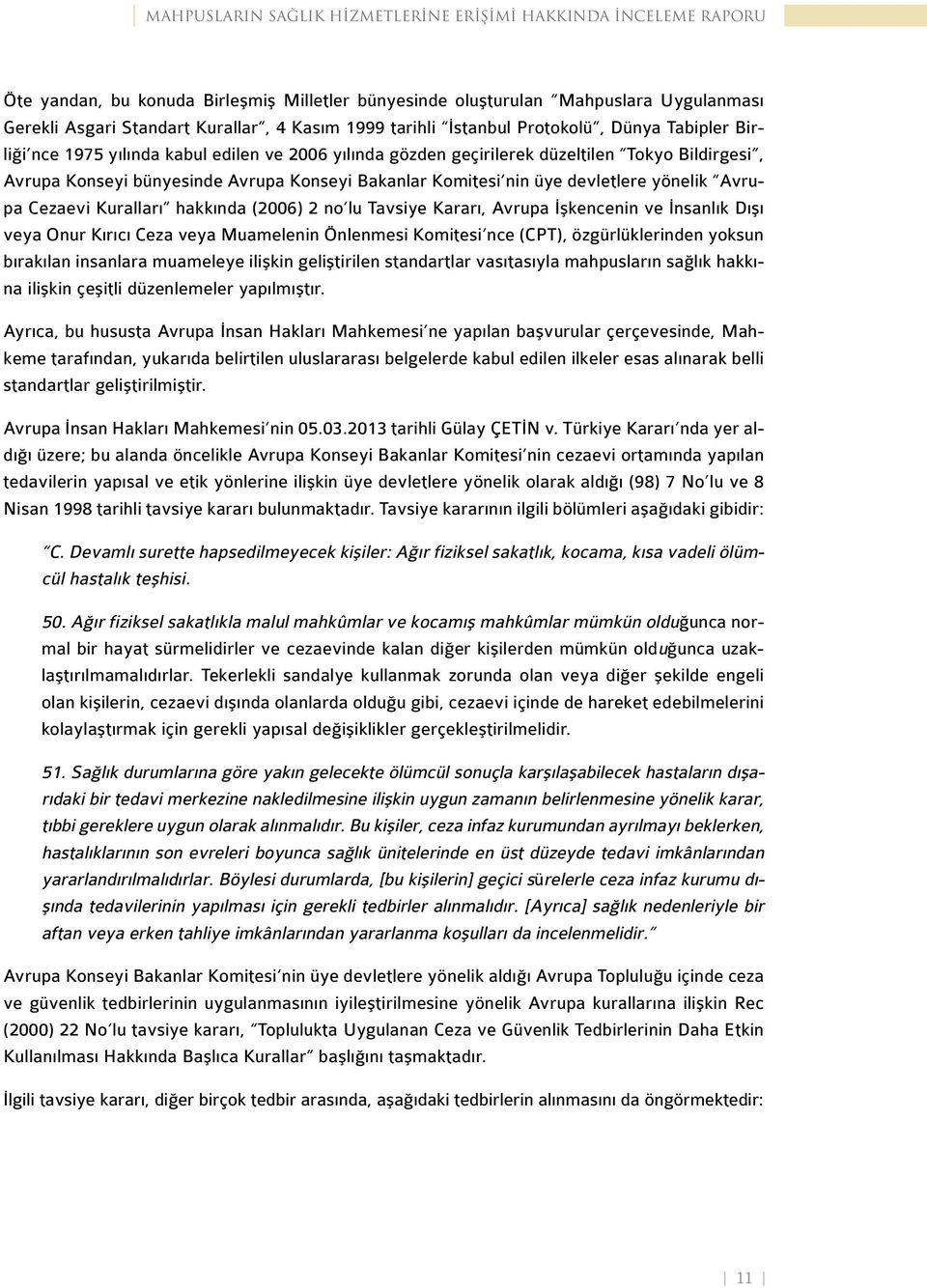 Komitesi nin üye devletlere yönelik Avrupa Cezaevi Kuralları hakkında (2006) 2 no lu Tavsiye Kararı, Avrupa İşkencenin ve İnsanlık Dışı veya Onur Kırıcı Ceza veya Muamelenin Önlenmesi Komitesi nce