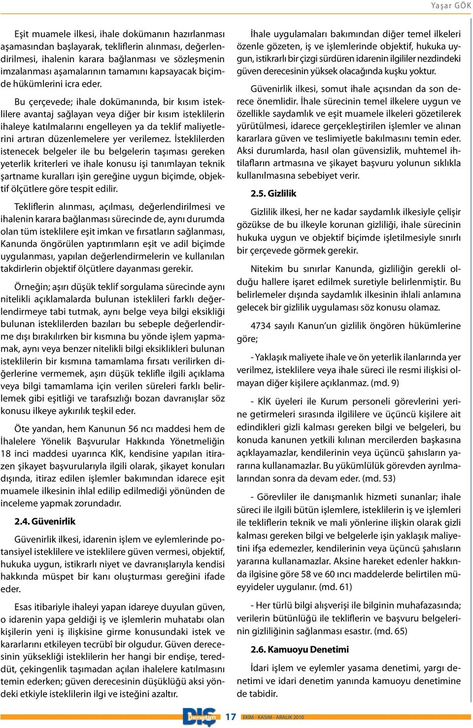 Bu çerçevede; ihale dokümanında, bir kısım isteklilere avantaj sağlayan veya diğer bir kısım isteklilerin ihaleye katılmalarını engelleyen ya da teklif maliyetlerini artıran düzenlemelere yer