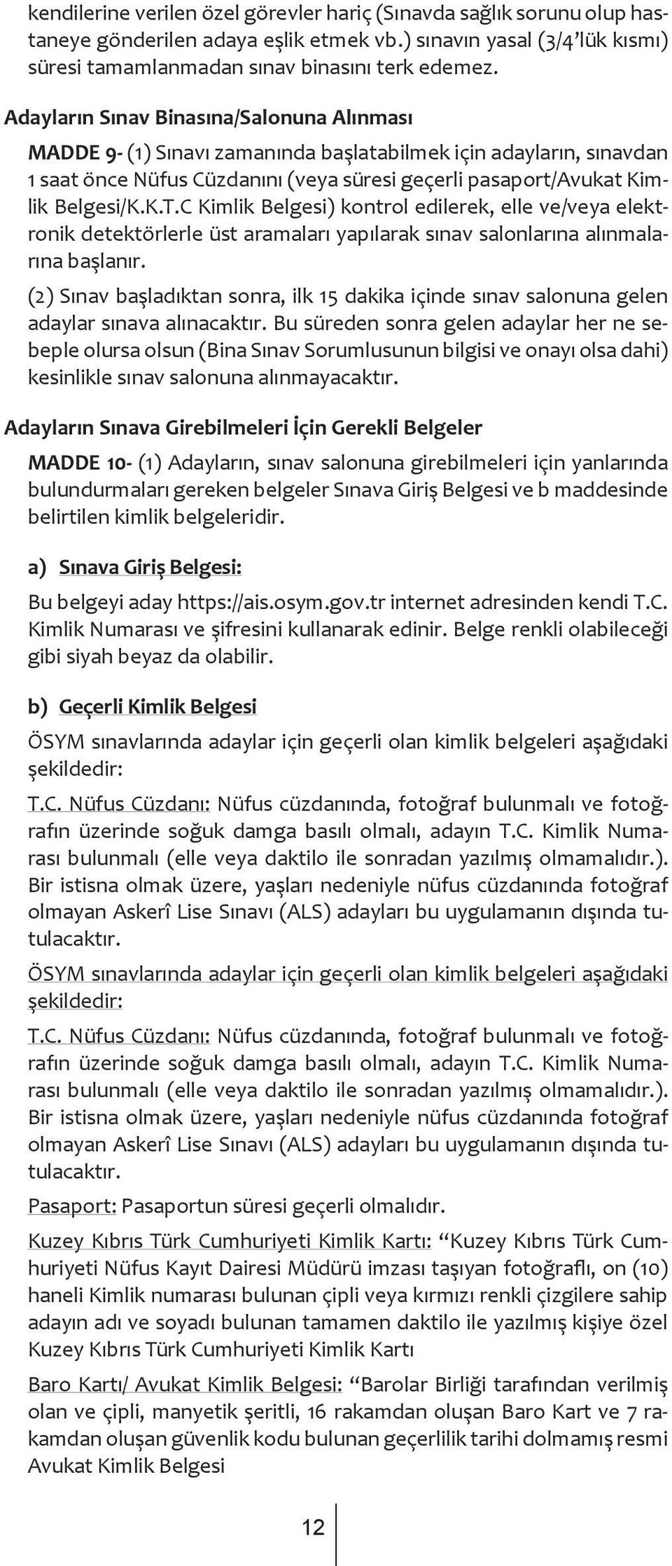 C Kimlik Belgesi) kontrol edilerek, elle ve/veya elektronik detektörlerle üst aramaları yapılarak sınav salonlarına alınmalarına başlanır.