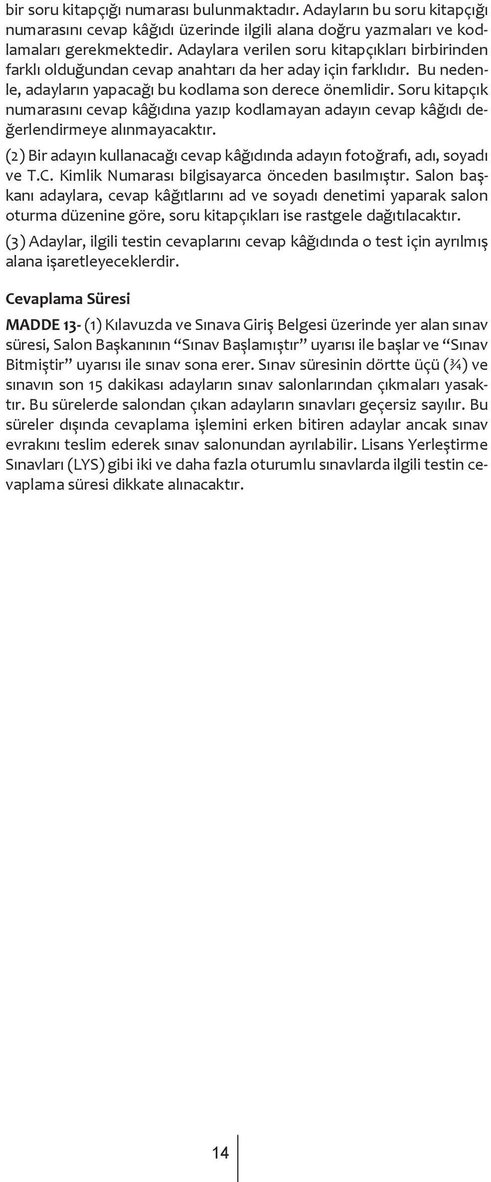 Soru kitapçık numarasını cevap kâğıdına yazıp kodlamayan adayın cevap kâğıdı değerlendirmeye alınmayacaktır. (2) Bir adayın kullanacağı cevap kâğıdında adayın fotoğrafı, adı, soyadı ve T.C.