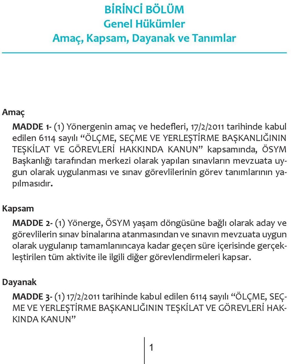 Kapsam MADDE 2- (1) Yönerge, ÖSYM yaşam döngüsüne bağlı olarak aday ve görevlilerin sınav binalarına atanmasından ve sınavın mevzuata uygun olarak uygulanıp tamamlanıncaya kadar geçen süre içerisinde