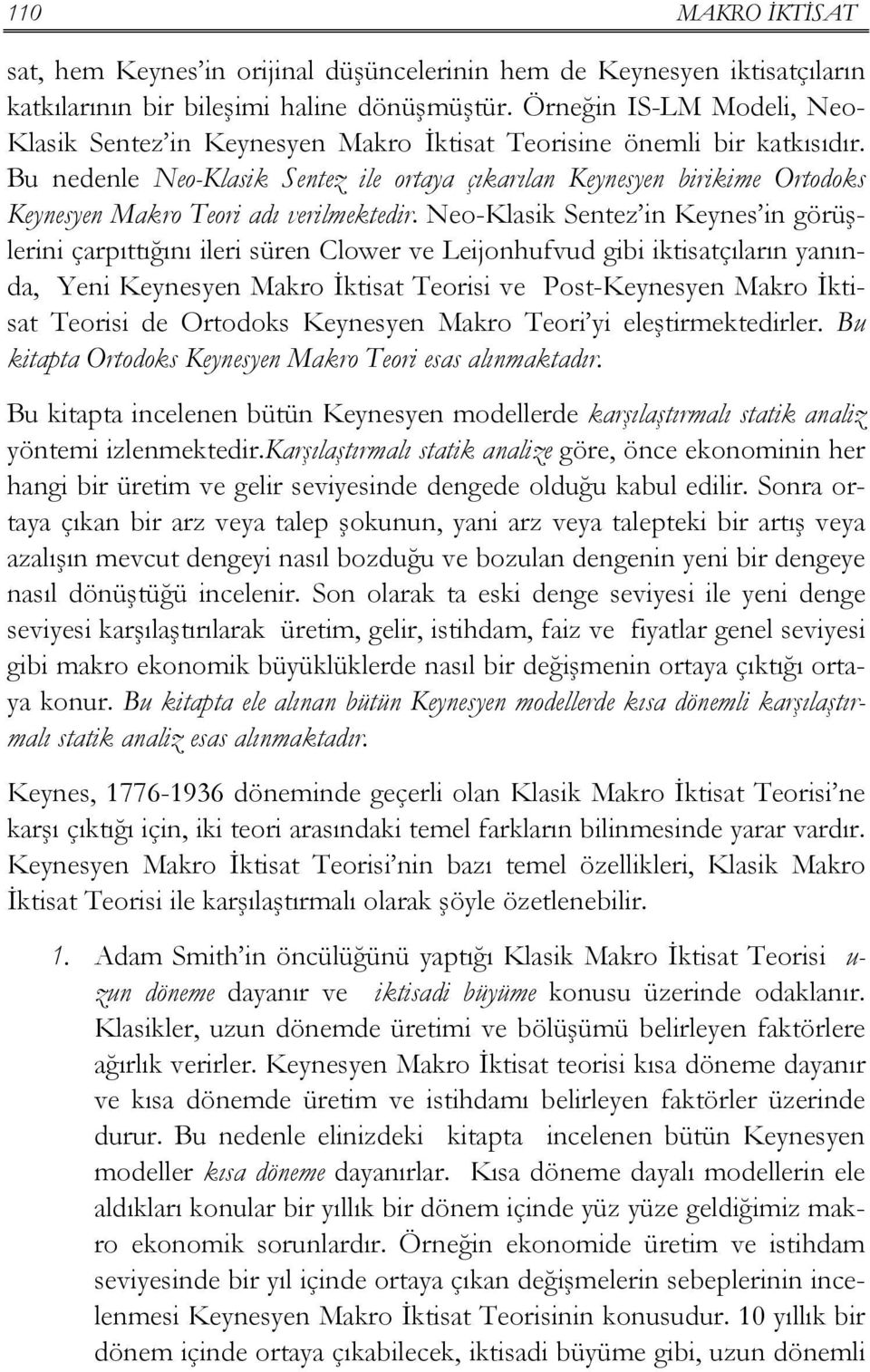 Bu nedenle Neo-Klasik Sentez ile ortaya çıkarılan Keynesyen birikime Ortodoks Keynesyen Makro Teori adı verilmektedir.